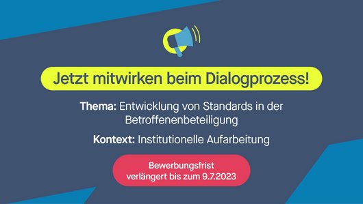 VERLÄNGERUNG DER BEWERBUNGSFRIST BIS 9. JULI 2023 - MITWIRKUNG VON BETROFFENEN AN STANDARDS DER BETEILIGUNG BETROFFENER BEI DER AUFARBEITUNG